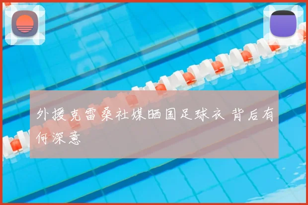 外援克雷桑社媒晒国足球衣 背后有何深意