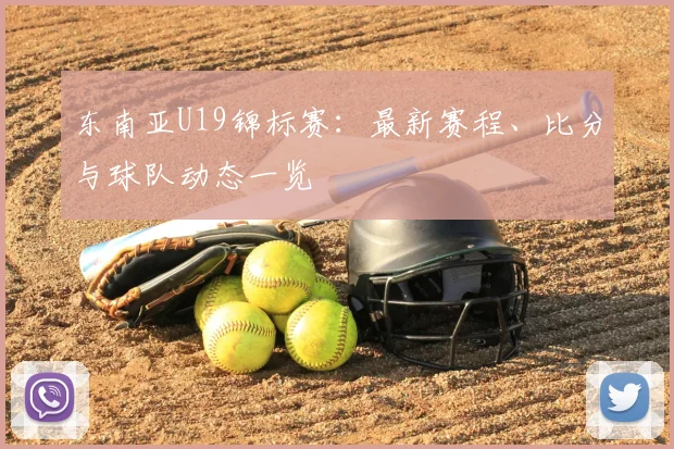 东南亚U19锦标赛：最新赛程、比分与球队动态一览