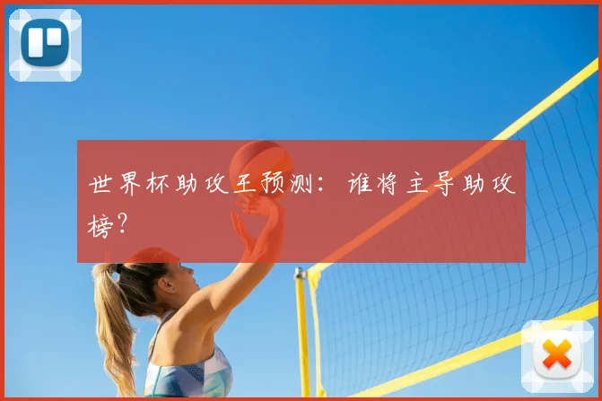世界杯助攻王预测：谁将主导助攻榜？